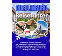 QUEDLINBURG REISEFÜHRER 2026: Quedlinburg: Entdeckt und Erklärt Der umfassendste und praktischste Reiseführer für Deutschlands verborgenes ... Essen, Unterkunft, Ausflüge und vieles mehr
