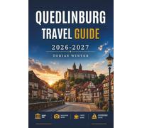 QUEDLINBURG TRAVEL GUIDE 2026-2027: Your Practical Companion to Half Timbered Houses Castles Culture and Mountain Landscapes.