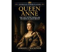 Queen Anne: The Last Stuart Queen and the Birth of Great Britain (Georgian Power Players)