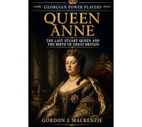 Queen Anne: The Last Stuart Queen and the Birth of Great Britain (Georgian Power Players)