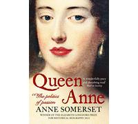 Queen Anne: The Politics of Passion: The Politics of Passion. The Captivating Biography of Queen Anne's Reign