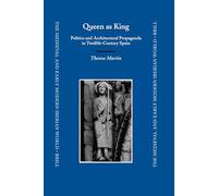 Queen as King: Politics and Architectural Propaganda in Twelfth-Century Spain: 30 (The Medieval and Early Modern Iberian World, 30)