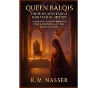 Queen Balqis: The Most Mysterious Monarch in History: A Quranic Journey Through Power, Prophecy, and the Secrets of Saba