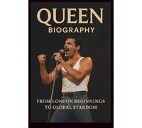 QUEEN BAND BIOGRAPHY: From London Beginnings to Global Stardom