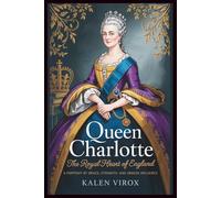 QUEEN CHARLOTTE: THE ROYAL HEART OF ENGLAND: A Portrait of Grace, Strength, and Unseen Influence