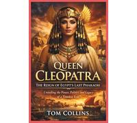 Queen Cleopatra: The Reign of Egypt's Last Pharaoh: Unveiling the Power, Politics,and Legacy of a Timeless Icon
