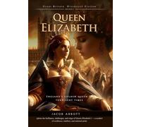 Queen Elizabeth: A Royal Life of Courage and Intrigue: A royal journey through danger, diplomacy, and triumph - Fully Illustrated Edition with Author Biography