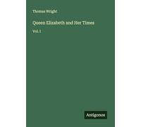 Queen Elizabeth and Her Times: Vol. I