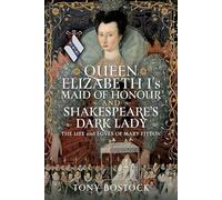 Queen Elizabeth I’s Maid of Honour and Shakespeare’s Dark Lady: The Life and Loves of Mary Fitton
