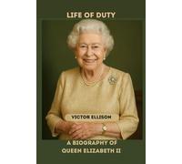 QUEEN ELIZABETH II: A LIFE OF DUTY BIOGRAPHY OF QUEEN ELIZABETH II (Iconic Hero's of Ancient Europe)