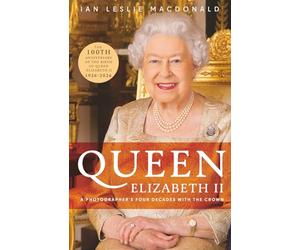 QUEEN ELIZABETH II A PHOTOGRAPHER'S FOUR DECADES WITH THE CROWN: In Celebration of the 100th Anniversary of the birth of Queen Elizabeth II