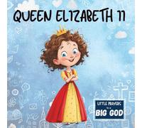 Queen Elizabeth II: An Inspirational True Story About Faith and Service for Kids (Little Prayers to a BIG GOD)