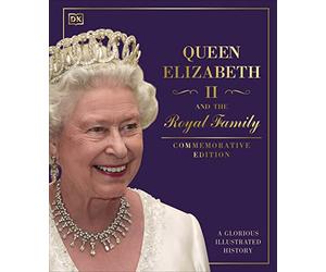 Queen Elizabeth II and the Royal Family: A Glorious Illustrated History