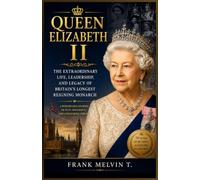 Queen Elizabeth II: The Extraordinary Life, Leadership, and Legacy of Britain's Longest Reigning Monarch: A Remarkable Journey of Duty, Resilience, and Service Across Seven Decades of History