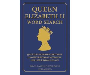 Queen Elizabeth II Word Search: 55 Puzzles Honoring Britain’s Longest-Reigning Monarch, Her Life & Royal Legacy | 6x9 inches, 110 pages (Royal Family Word Search Series)