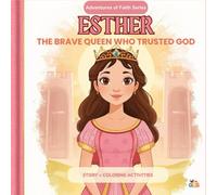 Queen Esther: The Brave Queen Who Trusted God: A Bible Story Book with Coloring Pages and Activities for Kids. Learn about Courage and Faith!