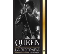 Queen: La biografía de la mejor banda de rock de Freddie Mercury y su legado (Artistas)