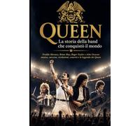 QUEEN La storia della band che conquistò il mondo: Freddie Mercury, Brian May, Roger Taylor e John Deacon: musica, successo, rivoluzioni, concerti e la leggenda dei Queen (La Storia Della Musica)