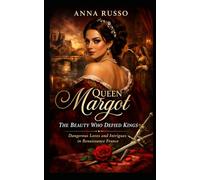 Queen Margot - The Beauty Who Defied Kings: Dangerous Loves and Intrigues in Renaissance France (Queens of Fire - The Women Who Seduced, Ruled, and Changed History)