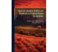 Queen Maria Sopia of Naples, a Forgotten Heroine;