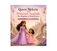 Queen Melecia and Princess Azariah The kingdom of Kind Hearts: A Magical Adventure in Courage, Love and Kindness