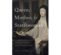 Queen, Mother, and Stateswoman: Mariana of Austria and the Government of Spain