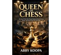 QUEEN OF CHESS: The Story Of How One Woman Shattered Chess's Greatest Barrier And Proved Genius Has No Gender