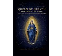 Queen of Heaven, Mother of God: Litanies, Hours, and Acts of Consecration to Mary