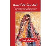 Queen of Her Own Heart: From Disinformation to Divine Destiny, My Journey with Mary Magdalene