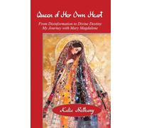 Queen of Her Own Heart: From Disinformation to Divine Destiny, My Journey with Mary Magdalene
