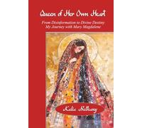 Queen of Her Own Heart: From Disinformation to Divine Destiny, My Journey with Mary Magdalene