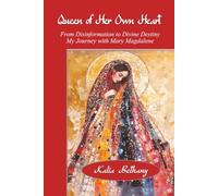 Queen of Her Own Heart: From Disinformation to Divine Destiny, My Journey with Mary Magdalene