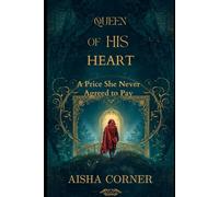 Queen Of His Heart: A Price She Never Agreed to Pay