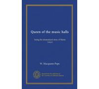 Queen of the music halls: being the dramatized story of Marie Lloyd
