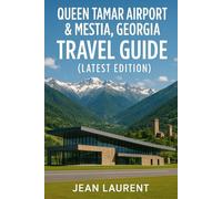 Queen Tamar Airport & Mestia, Georgia Travel Guide (Latest Edition): Best Things to Do, Expert Tips, Hiking, Ushguli, and Hidden Gems