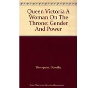 Queen Victoria A Woman On The Throne: Gender And Power