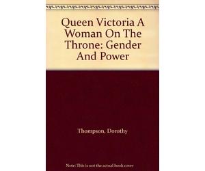 Queen Victoria A Woman On The Throne: Gender And Power