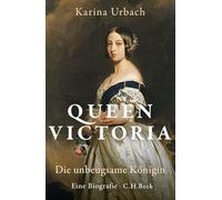 Queen Victoria: Die unbeugsame Königin - Eine Biografie
