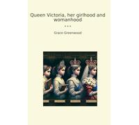 Queen Victoria, her girlhood and womanhood (Classic Books)