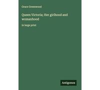 Queen Victoria; Her girlhood and womanhood: in large print