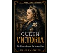 Queen Victoria: The Woman Behind the Imperial Age (Victorian Power Players)