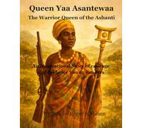 Queen Yaa Asantewaa: The Warrior Queen of the Ashanti (Legends of African Power)
