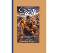 Queens in the Court: Women Who Redefined Basketball, Challenged Inequality, and Changed the Game Forever