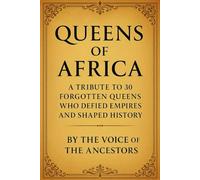 Queens of Africa: A Tribute to 30 Forgotten Queens Who Defied Empires and Shaped History