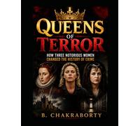 QUEENS OF TERROR : How Three Notorious Women Changed the History of Crime: A gripping historical true crime journey into the lives, crimes, and ... women. (Real Cases That Still Haunt Us)