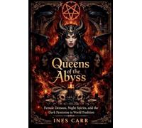 Queens of the Abyss: Female Demons, Night Spirits, and the Dark Feminine in World Tradition