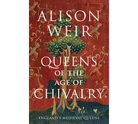 Queens of the Age of Chivalry (England's Medieval Queens, 3)