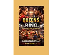 Queens of the Ring: The Untold History of Women Who Changed Boxing: The Triumphs, Rivalries, and Stories of Female Fighters Who Broke Barriers in the Ring