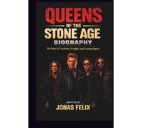 QUEENS OF THE STONE AGE BIOGRAPHY: THE STORY OF CREATIVITY, STRUGGLE, AND LASTING IMPACT