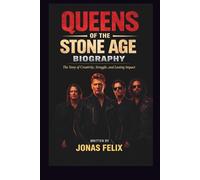 QUEENS OF THE STONE AGE BIOGRAPHY: THE STORY OF CREATIVITY, STRUGGLE, AND LASTING IMPACT